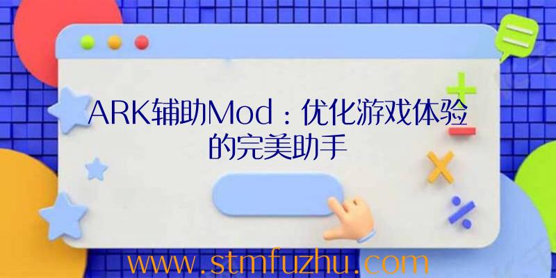 ARK辅助Mod：优化游戏体验的完美助手