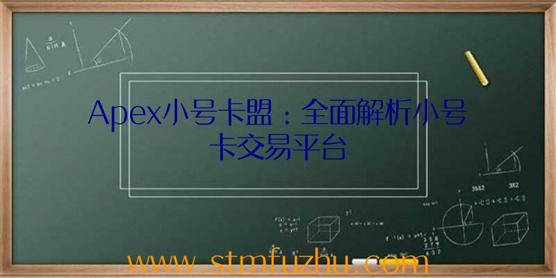 Apex小号卡盟：全面解析小号卡交易平台