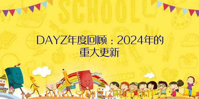 DAYZ年度回顾：2024年的重大更新