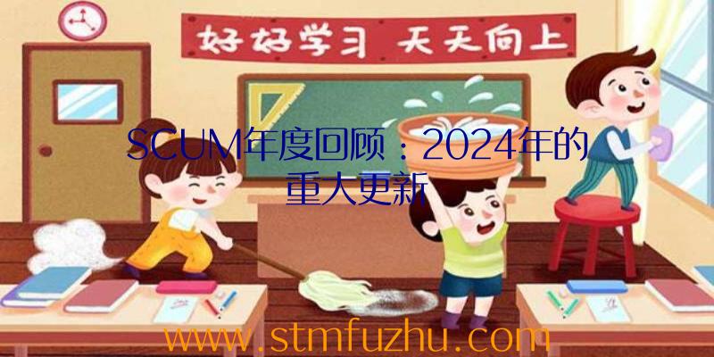 SCUM年度回顾：2024年的重大更新