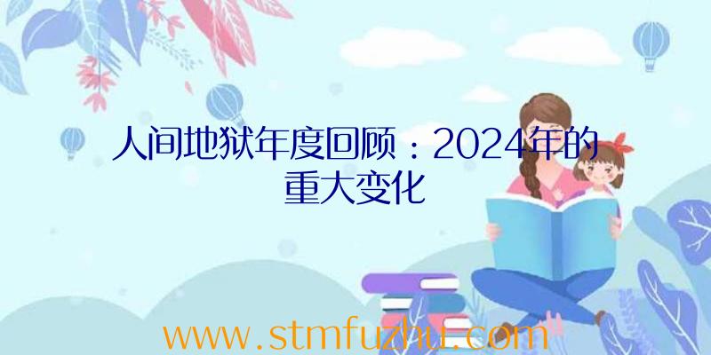 人间地狱年度回顾：2024年的重大变化