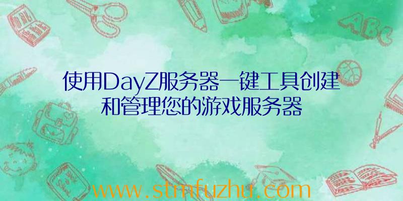 使用DayZ服务器一键工具创建和管理您的游戏服务器