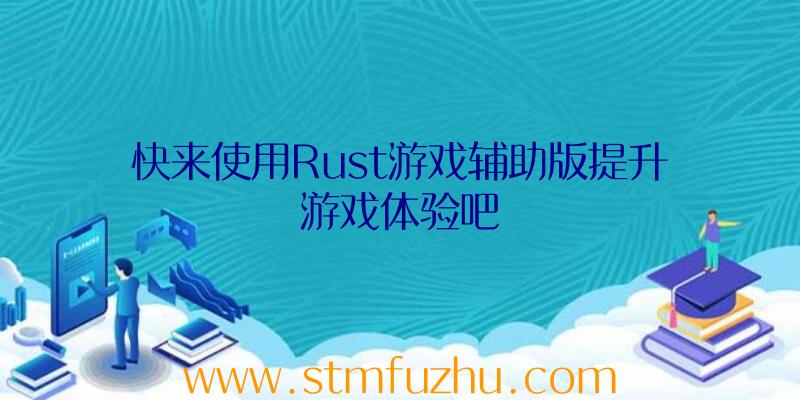 快来使用Rust游戏辅助版提升游戏体验吧