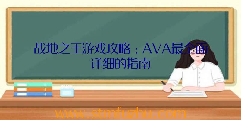 战地之王游戏攻略：AVA最全面详细的指南