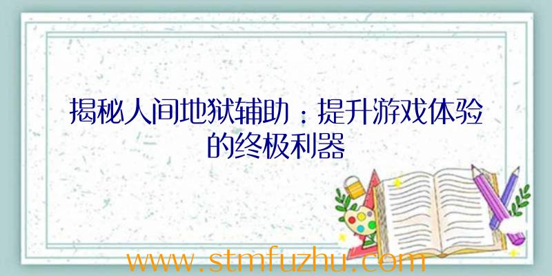 揭秘人间地狱辅助：提升游戏体验的终极利器