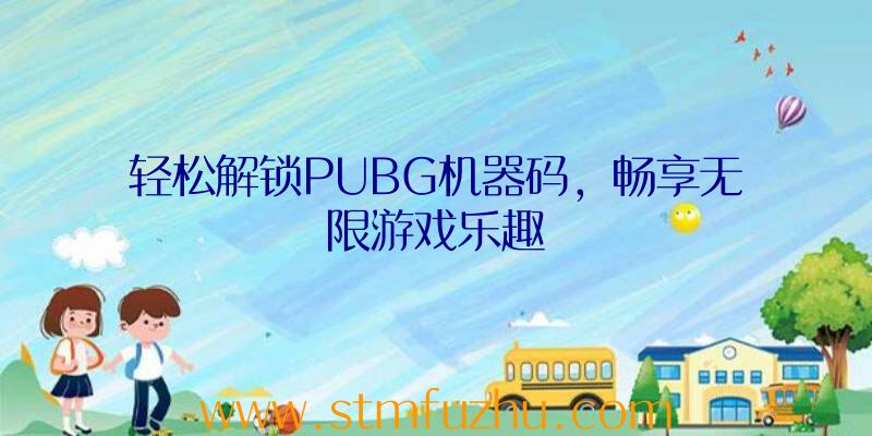 轻松解锁PUBG机器码，畅享无限游戏乐趣