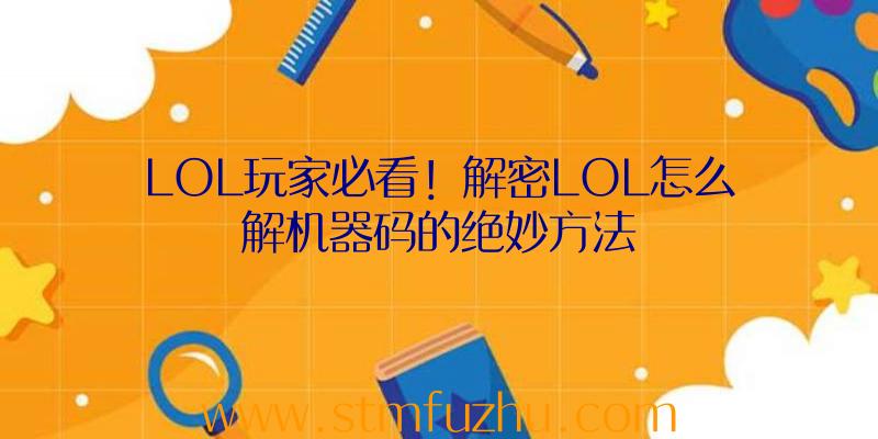 LOL玩家必看！解密LOL怎么解机器码的绝妙方法