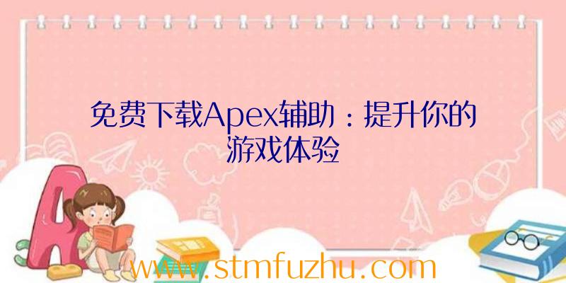 免费下载Apex辅助：提升你的游戏体验