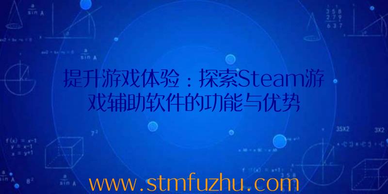 提升游戏体验：探索Steam游戏辅助软件的功能与优势